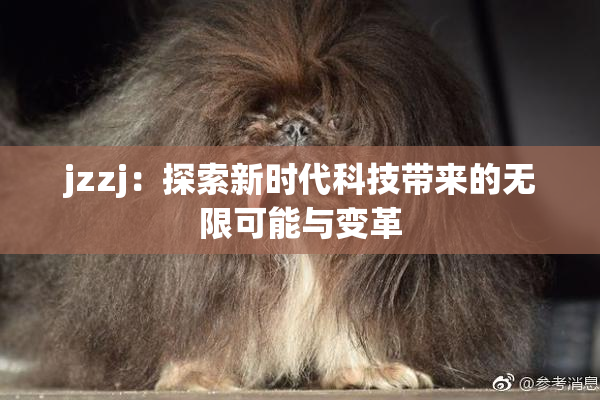 jzzj：探索新时代科技带来的无限可能与变革