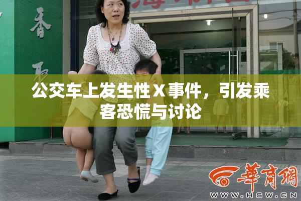 公交车上发生性Ⅹ事件，引发乘客恐慌与讨论