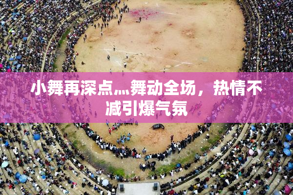 小舞再深点灬舞动全场，热情不减引爆气氛