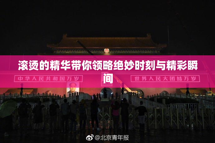 滚烫的精华带你领略绝妙时刻与精彩瞬间