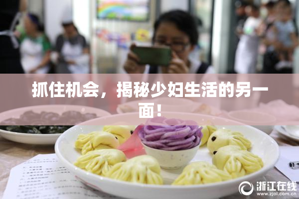 抓住机会，揭秘少妇生活的另一面！