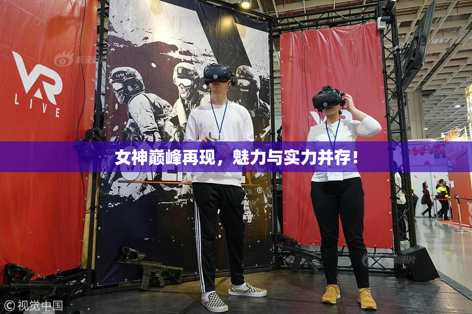 女神巅峰再现，魅力与实力并存！