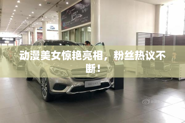 动漫美女惊艳亮相，粉丝热议不断！
