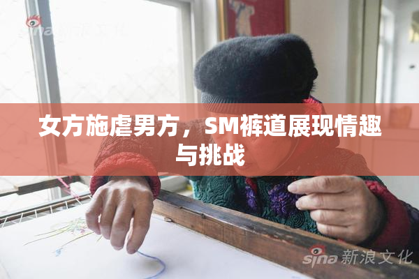 女方施虐男方，SM裤道展现情趣与挑战