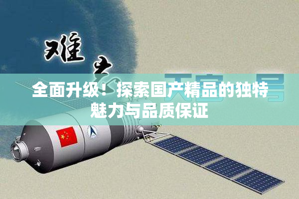 全面升级！探索国产精品的独特魅力与品质保证
