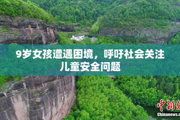 9岁女孩遭遇困境，呼吁社会关注儿童安全问题