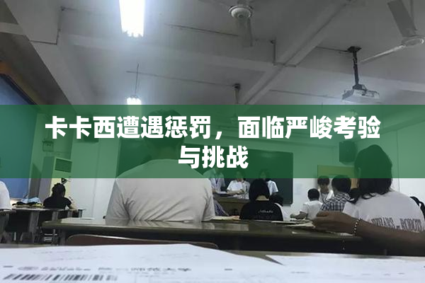 卡卡西遭遇惩罚，面临严峻考验与挑战