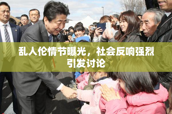 乱人伦情节曝光，社会反响强烈引发讨论