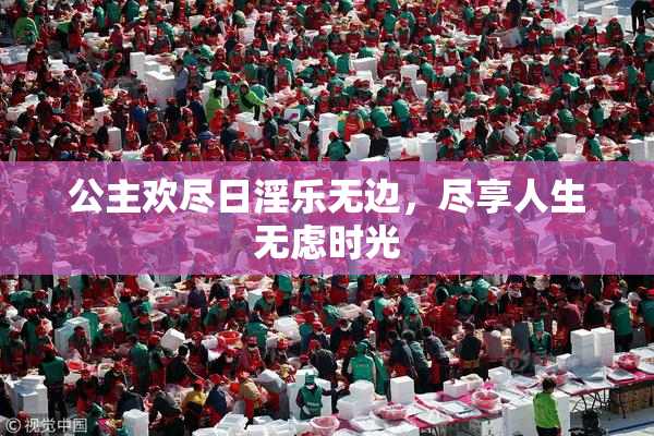 公主欢尽日淫乐无边，尽享人生无虑时光