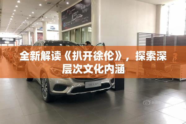 全新解读《扒开徐伦》，探索深层次文化内涵