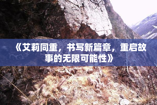 《艾莉同重，书写新篇章，重启故事的无限可能性》