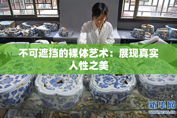 不可遮挡的裸体艺术：展现真实人性之美