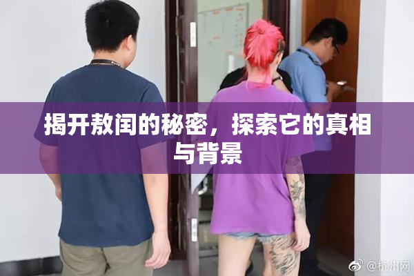 揭开敖闰的秘密，探索它的真相与背景