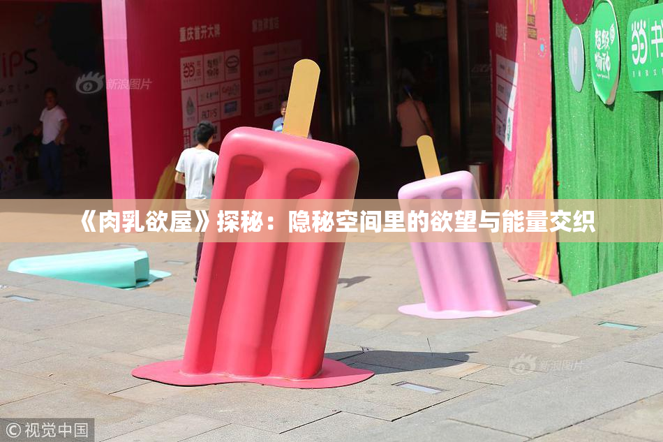《肉乳欲屋》探秘：隐秘空间里的欲望与能量交织