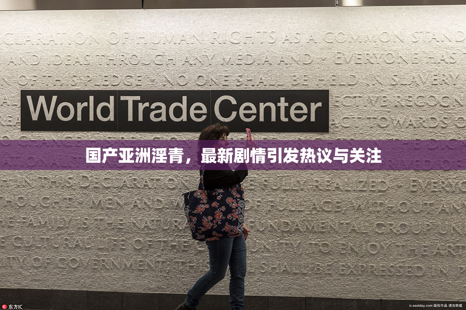 国产亚洲淫青，最新剧情引发热议与关注