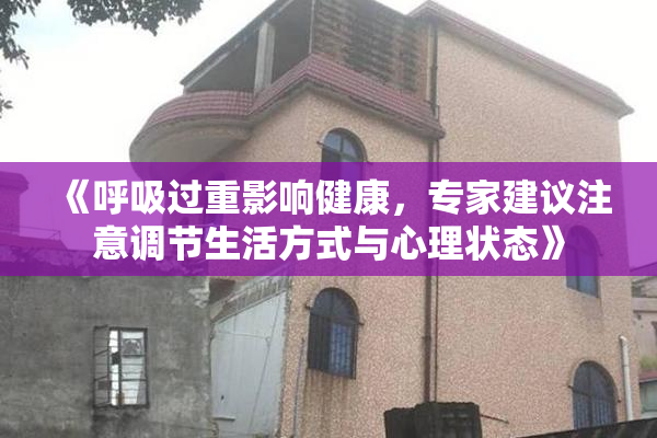 《呼吸过重影响健康，专家建议注意调节生活方式与心理状态》