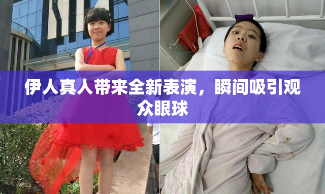 伊人真人带来全新表演，瞬间吸引观众眼球