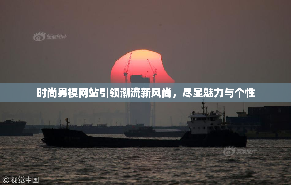 时尚男模网站引领潮流新风尚，尽显魅力与个性