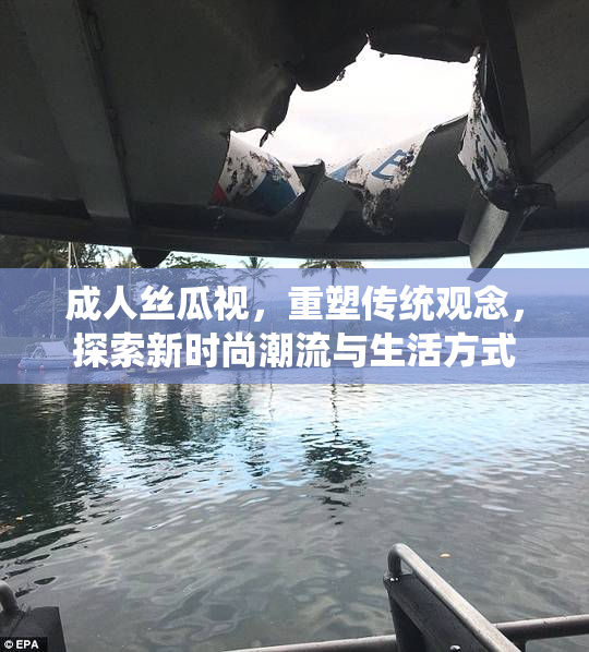 成人丝瓜视，重塑传统观念，探索新时尚潮流与生活方式