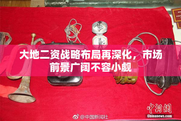 大地二资战略布局再深化，市场前景广阔不容小觑