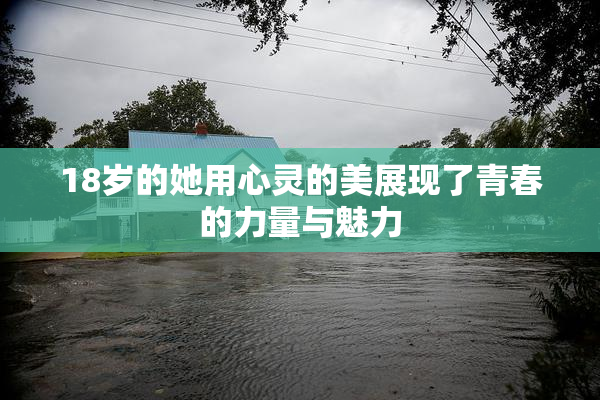 18岁的她用心灵的美展现了青春的力量与魅力