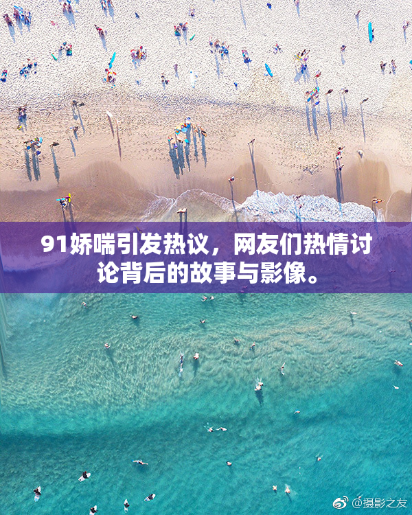 91娇喘引发热议，网友们热情讨论背后的故事与影像。