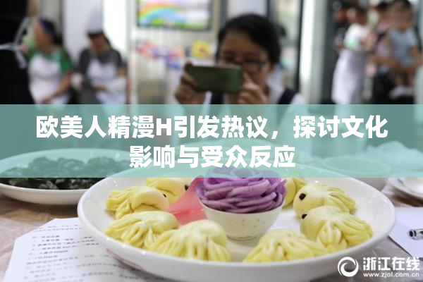 欧美人精漫H引发热议，探讨文化影响与受众反应