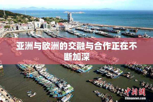 亚洲与欧洲的交融与合作正在不断加深