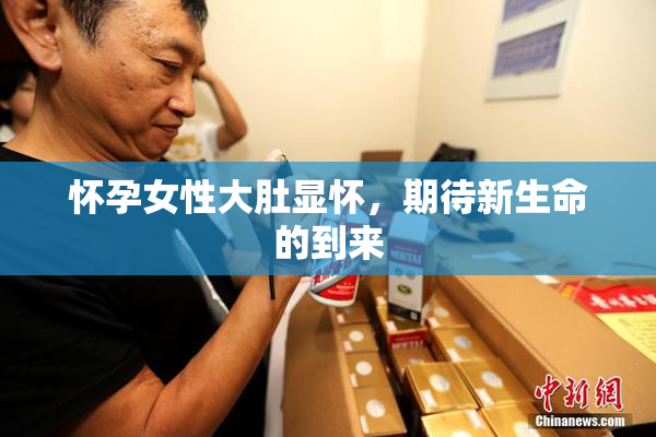 怀孕女性大肚显怀，期待新生命的到来