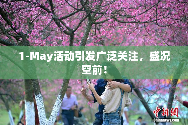 1-May活动引发广泛关注，盛况空前！