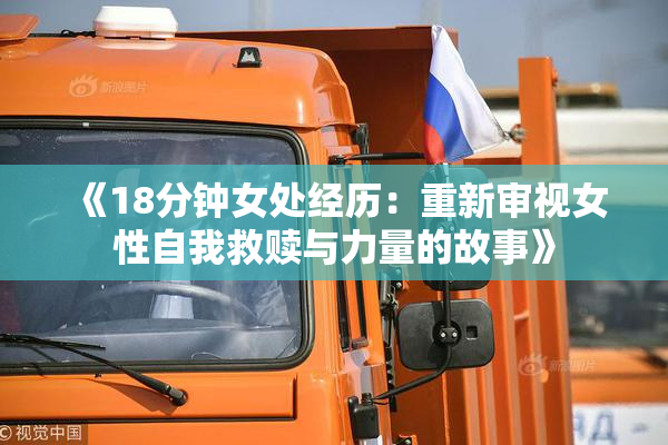《18分钟女处经历：重新审视女性自我救赎与力量的故事》