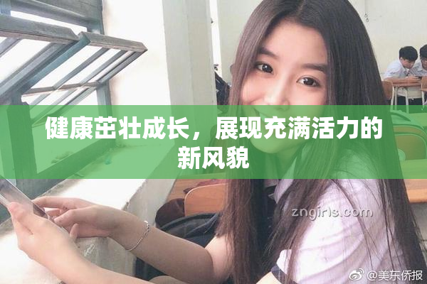 健康茁壮成长，展现充满活力的新风貌