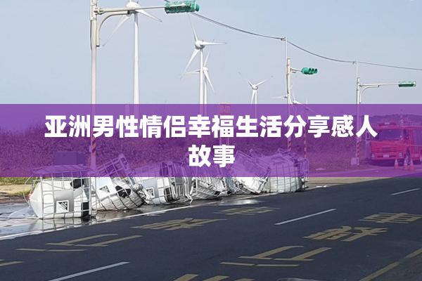 亚洲男性情侣幸福生活分享感人故事