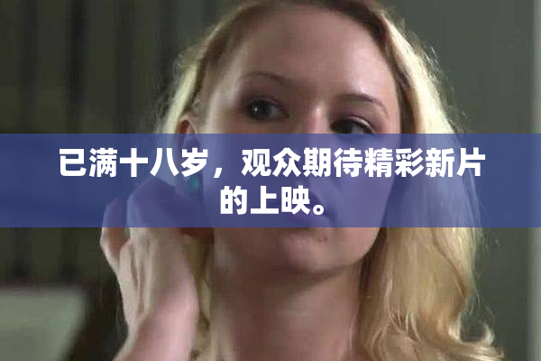 已满十八岁，观众期待精彩新片的上映。