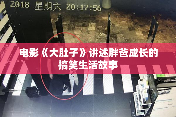 电影《大肚子》讲述胖爸成长的搞笑生活故事