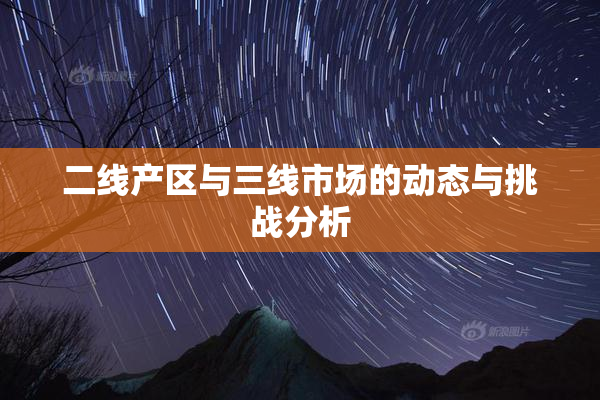二线产区与三线市场的动态与挑战分析