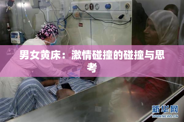 男女黄床：激情碰撞的碰撞与思考