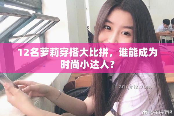 12名萝莉穿搭大比拼，谁能成为时尚小达人？