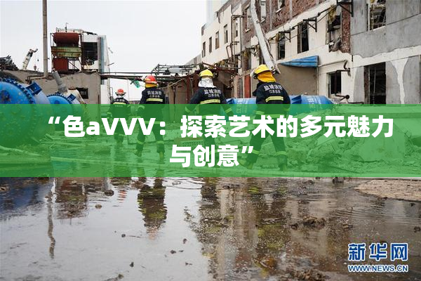 “色aVVV：探索艺术的多元魅力与创意”