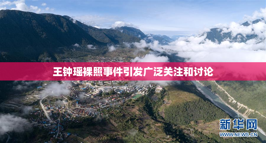 王钟瑶裸照事件引发广泛关注和讨论
