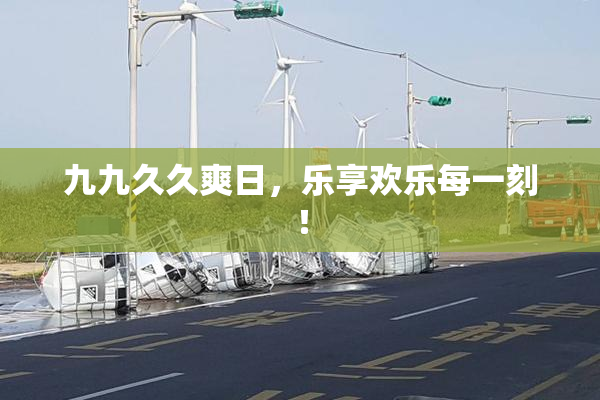 九九久久爽日，乐享欢乐每一刻！