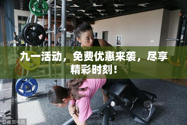 九一活动，免费优惠来袭，尽享精彩时刻！