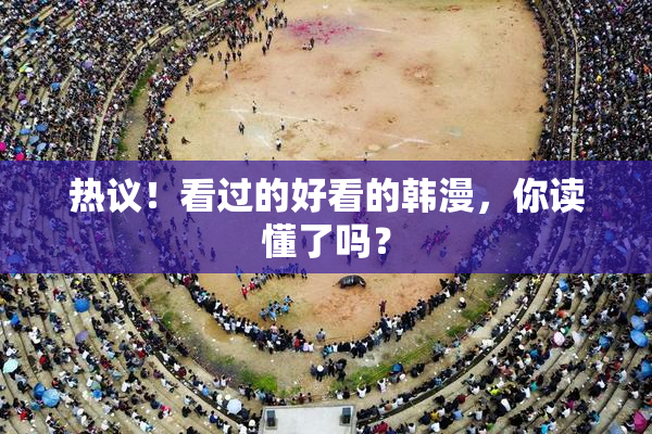 热议！看过的好看的韩漫，你读懂了吗？