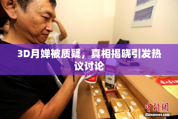 3D月婵被质疑，真相揭晓引发热议讨论