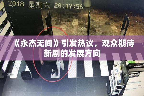 《永杰无间》引发热议，观众期待新剧的发展方向