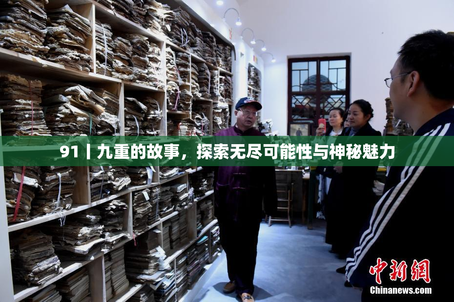 91丨九重的故事，探索无尽可能性与神秘魅力