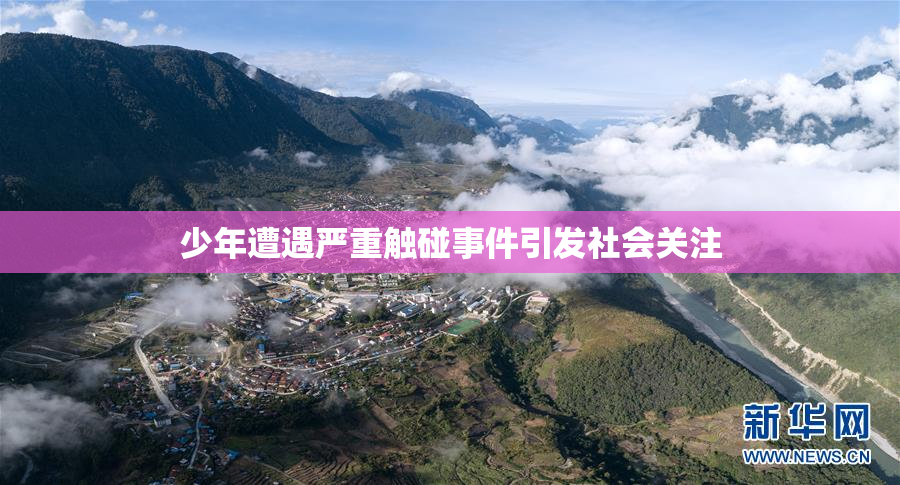 少年遭遇严重触碰事件引发社会关注