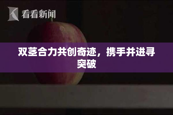 双茎合力共创奇迹，携手并进寻突破