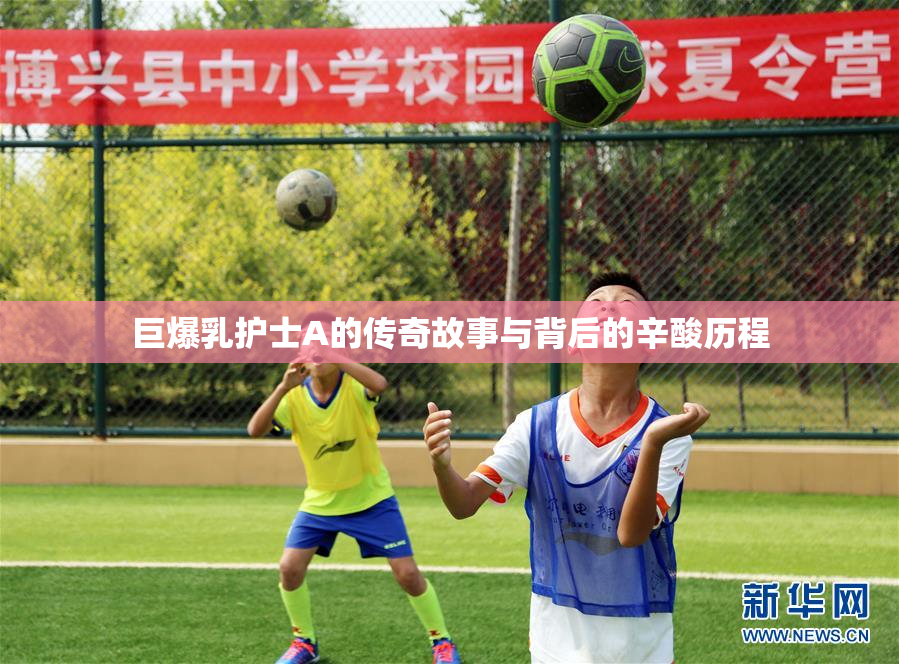 巨爆乳护士A的传奇故事与背后的辛酸历程