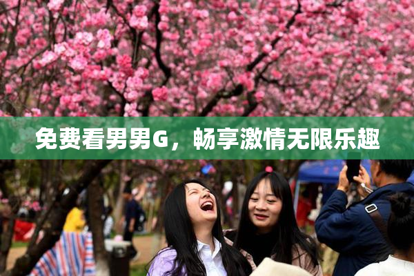 免费看男男G，畅享激情无限乐趣